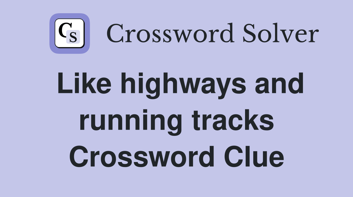 Like highways and running tracks Crossword Clue Answers Crossword
